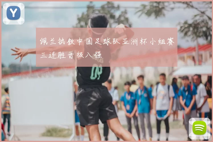 佩兰执教中国足球队亚洲杯小组赛三连胜晋级八强