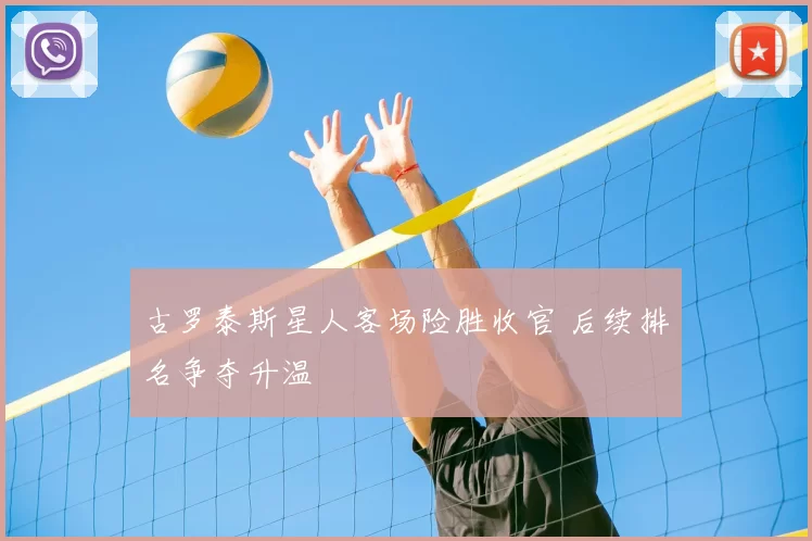古罗泰斯星人客场险胜收官 后续排名争夺升温