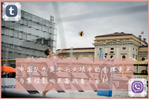 中国队冬奥会七大项中的夺牌重点与赛程影响及备战看点分析