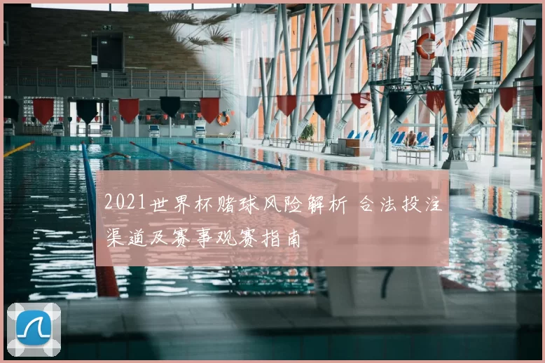 2021世界杯赌球风险解析 合法投注渠道及赛事观赛指南