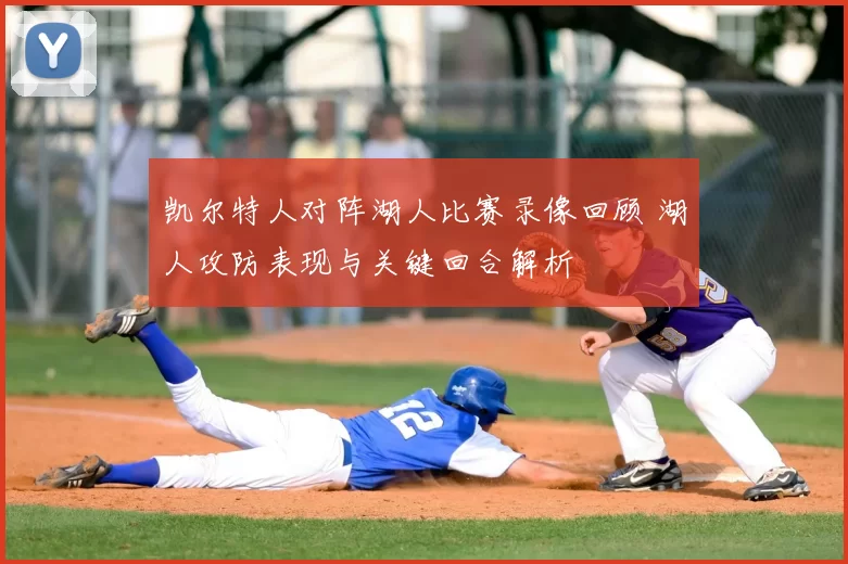 凯尔特人对阵湖人比赛录像回顾 湖人攻防表现与关键回合解析