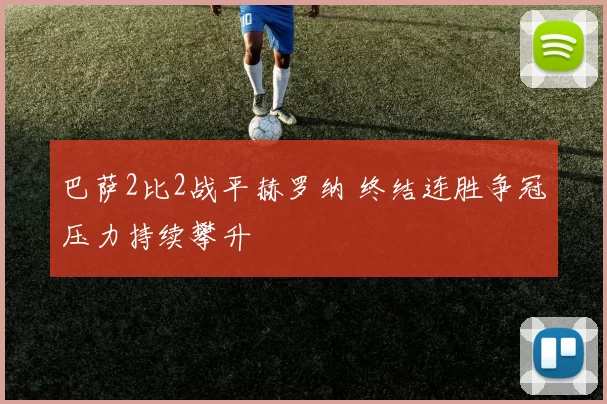 巴萨2比2战平赫罗纳 终结连胜争冠压力持续攀升